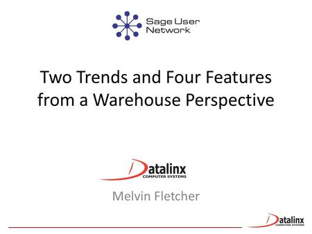 Two Trends and Four Features from a Warehouse Perspective Melvin Fletcher.