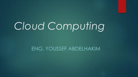 Cloud Computing ENG. YOUSSEF ABDELHAKIM. Agenda :  The definitions of Cloud Computing.  Examples of Cloud Computing.  Which companies are using Cloud.