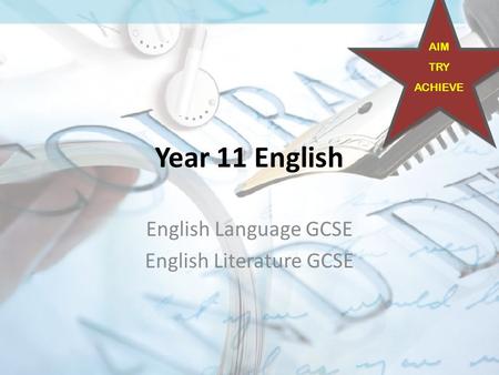 Year 11 English English Language GCSE English Literature GCSE AIM TRY ACHIEVE.