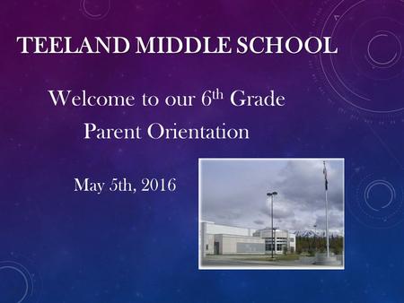 TEELAND MIDDLE SCHOOL Welcome to our 6 th Grade Parent Orientation May 5th, 2016.