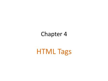 Chapter 4 HTML Tags. HTML is written in something called tags. Tags come in pairs, an opening one and a closing one. The first pair of tags we'll write.