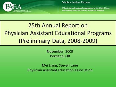 25th Annual Report on Physician Assistant Educational Programs (Preliminary Data, 2008-2009) November, 2009 Portland, OR Mei Liang, Steven Lane Physician.