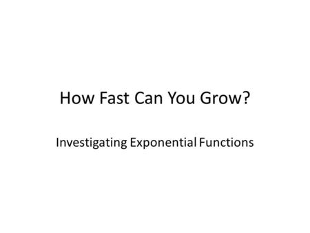 How Fast Can You Grow? Investigating Exponential Functions.