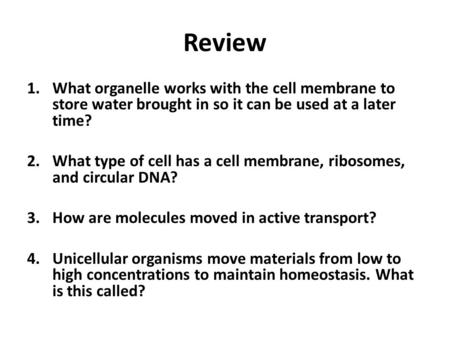 Review 1.What organelle works with the cell membrane to store water brought in so it can be used at a later time? 2.What type of cell has a cell membrane,