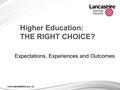 Higher Education: THE RIGHT CHOICE? Expectations, Experiences and Outcomes.