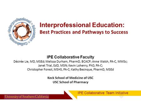 IPE Collaborative Team Initiative IPE Collaborative Faculty Désirée Lie, MD, MSEd; Melissa Durham, PharmD, BCACP; Anne Walsh, PA-C, MMSc; Janet Trial,