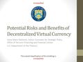 THE DEPARTMENT OF THE TREASURY Potential Risks and Benefits of Decentralized Virtual Currency Anne Shere Wallwork, Senior Counselor for Strategic Policy,