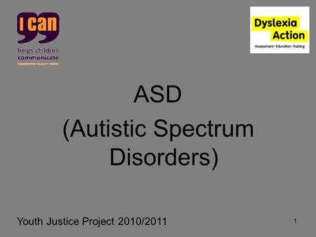 1 ASD (Autistic Spectrum Disorders) Youth Justice Project 2010/2011.