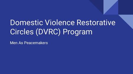 Domestic Violence Restorative Circles (DVRC) Program Men As Peacemakers.
