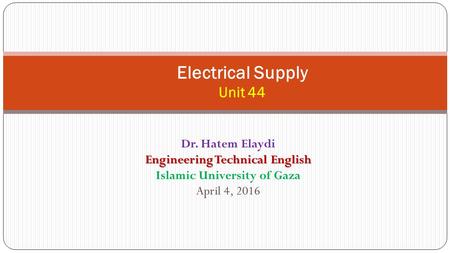 Electrical Supply Unit 44 Dr. Hatem Elaydi Engineering Technical English Islamic University of Gaza April 4, 2016.