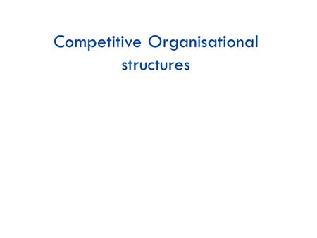 Competitive Organisational structures. Objectives 1.To be able to explain the factors influencing the choice of organisational structures in larger businesses.