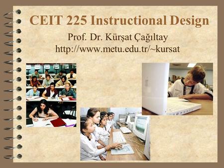 CEIT 225 Instructional Design Prof. Dr. Kürşat Çağıltay