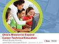 Ohio’s Mission to Expand Career-Technical Education William Bussey, Director Jamie Nash, Associate Director ∙ December 16, 2014.