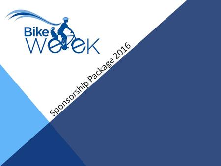 Sponsorship Package 2016. Bike Week 2016 Bike Week Sponsorship Package 2016 | Page 2 Bike Week 2016 | Connecting Communities Bike Week is a ten day-long.