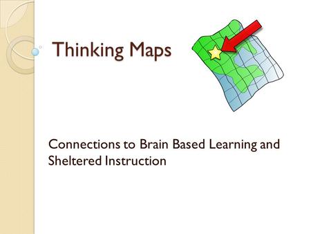 Thinking Maps Connections to Brain Based Learning and Sheltered Instruction.