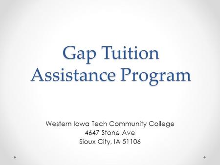 Gap Tuition Assistance Program Western Iowa Tech Community College 4647 Stone Ave Sioux City, IA 51106.