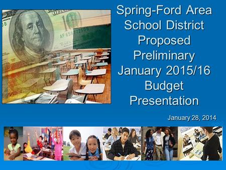 Spring-Ford Area School District Proposed Preliminary January 2015/16 Budget Presentation January 28, 2014.