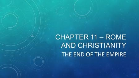 CHAPTER 11 – ROME AND CHRISTIANITY THE END OF THE EMPIRE.