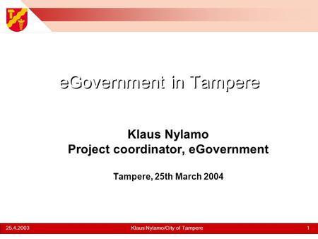 125.4.2003Klaus Nylamo/City of Tampere eGovernment in Tampere Klaus Nylamo Project coordinator, eGovernment Tampere, 25th March 2004.