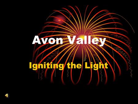 Avon Valley Igniting the Light. The story so far.