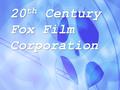 20 th Century Fox Film Corporation 20 th Century Fox Film Corporation.
