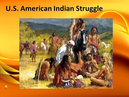 U.S. American Indian Struggle. Treaty of Fort Laramie Year: 1851 Partcipants: Federal Governmnet, Cheyenne, Sioux Causes: settlers fears of attack, government.
