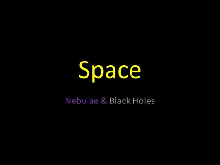 Space Nebulae & Black Holes. Nebula Derived from the Latin word for clouds. Nebulae are the basic building blocks of the universe They contain the elements.