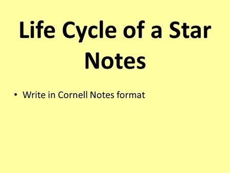 Life Cycle of a Star Notes Write in Cornell Notes format.