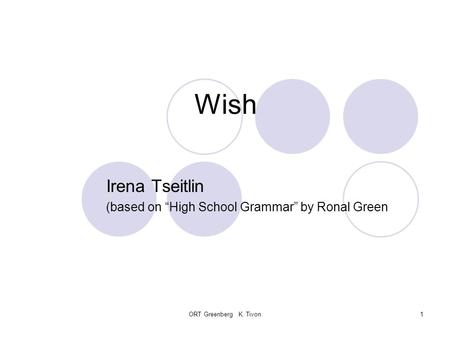ORT Greenberg K. Tivon1 Wish Irena Tseitlin (based on “High School Grammar” by Ronal Green.