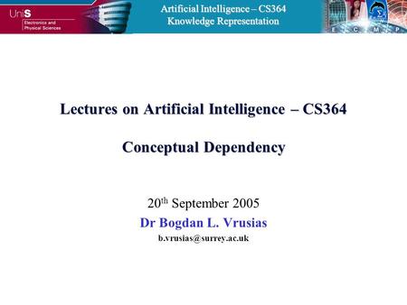 Artificial Intelligence – CS364 Knowledge Representation Lectures on Artificial Intelligence – CS364 Conceptual Dependency 20 th September 2005 Dr Bogdan.