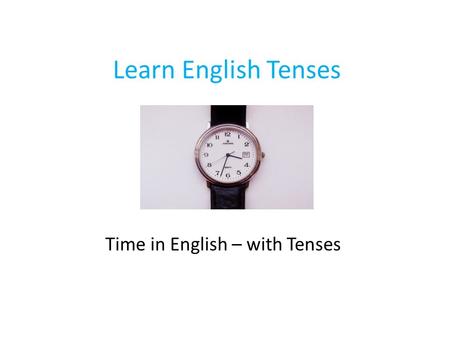 Learn English Tenses Time in English – with Tenses.