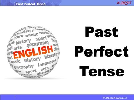 Past Perfect Tense © 2015 albert-learning.com. Past Perfect Tense © 2015 albert-learning.com FORM [had + past participle] Examples: Positive Form  You.