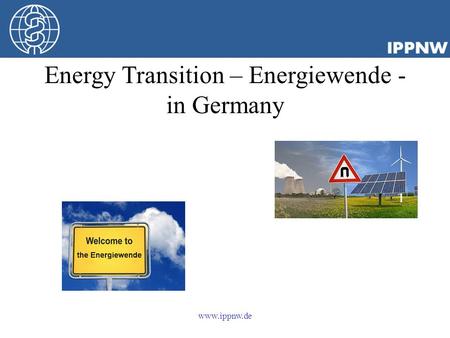 Energy Transition – Energiewende - in Germany www.ippnw.de.