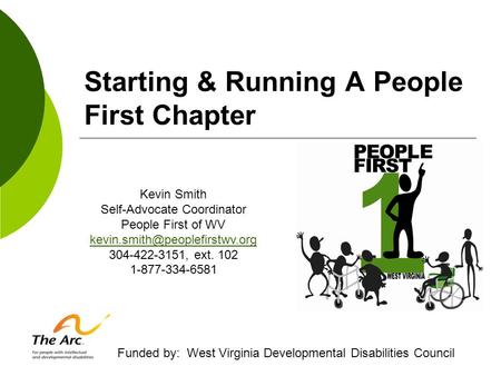 Starting & Running A People First Chapter Kevin Smith Self-Advocate Coordinator People First of WV 304-422-3151, ext. 102.