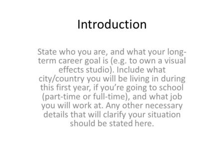 Introduction State who you are, and what your long- term career goal is (e.g. to own a visual effects studio). Include what city/country you will be living.