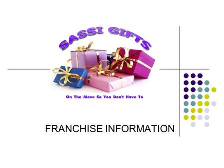 FRANCHISE INFORMATION. How Sassi Gifts works You will have a set agreed area – selling into residential and care sectors plus corporate sales and home.