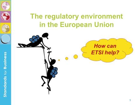 1 How can ETSI help? The regulatory environment in the European Union.
