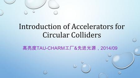 Introduction of Accelerators for Circular Colliders 高亮度 TAU-CHARM 工厂 & 先进光源， 2014/09.