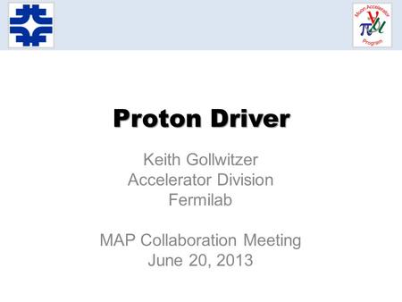 Proton Driver Keith Gollwitzer Accelerator Division Fermilab MAP Collaboration Meeting June 20, 2013.