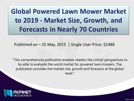 Global Powered Lawn Mower Market to 2019 - Market Size, Growth, and Forecasts in Nearly 70 Countries “This comprehensive publication enables readers the.