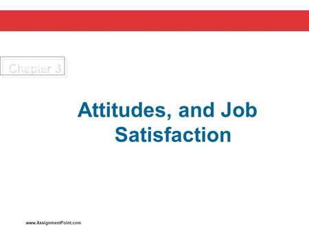 Chapter 3 Attitudes, and Job Satisfaction TWELFTH EDITION www.AssignmentPoint.com.