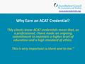 Why Earn an ACAT Credential? “My clients know ACAT credentials mean that, as a professional, I have made an ongoing commitment to maintain a higher level.