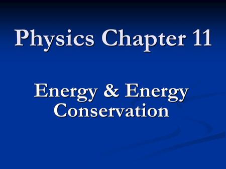 Physics Chapter 11 Energy & Energy Conservation. Objectives 11.1 Energy and Its Forms Define Potential and Kinetic Energy Calculate Kinetic Energy of.