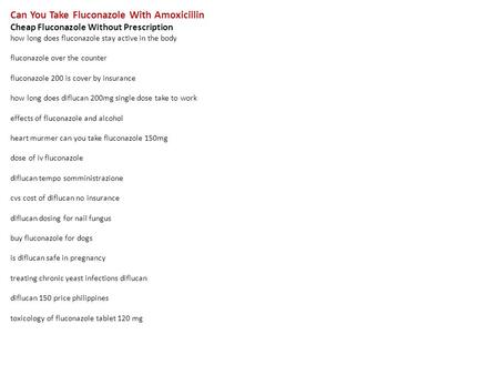 Can You Take Fluconazole With Amoxicillin Cheap Fluconazole Without Prescription how long does fluconazole stay active in the body fluconazole over the.