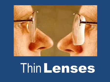 Thin Lenses. Two Types of Lenses Converging – Thicker in the middle than on the edges FOCAL LENGTH (+) POSITIVE Produces both real and virtual images.