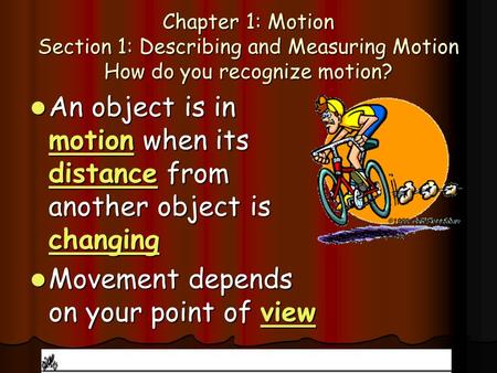Chapter 1: Motion Section 1: Describing and Measuring Motion How do you recognize motion? An object is in motion when its distance from another object.
