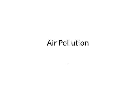Air Pollution.. The contamination of the atmosphere by the introduction of pollutants from human and natural sources. Air pollution is classified according.
