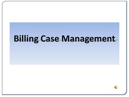 Billing Case Management. What You Will Learn Review purpose of case management services Learn about case management activities that may be reimbursed.