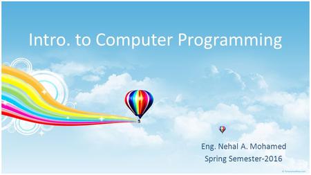 Intro. to Computer Programming Eng. Nehal A. Mohamed Spring Semester-2016.
