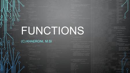 FUNCTIONS (C) KHAERONI, M.SI. OBJECTIVE After this topic, students will be able to understand basic concept of user defined function in C++ to declare.